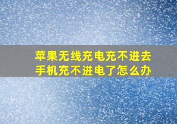 苹果无线充电充不进去手机充不进电了怎么办