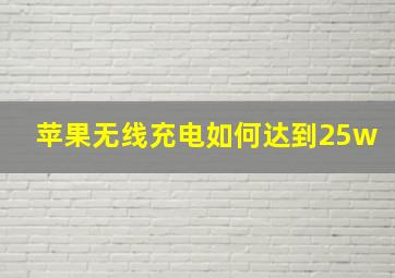 苹果无线充电如何达到25w