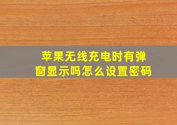 苹果无线充电时有弹窗显示吗怎么设置密码