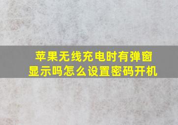 苹果无线充电时有弹窗显示吗怎么设置密码开机