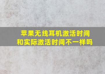 苹果无线耳机激活时间和实际激活时间不一样吗