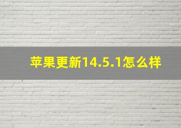 苹果更新14.5.1怎么样