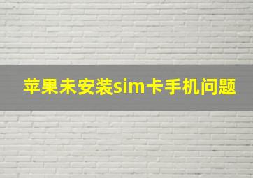 苹果未安装sim卡手机问题