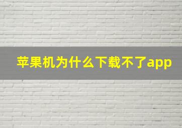 苹果机为什么下载不了app