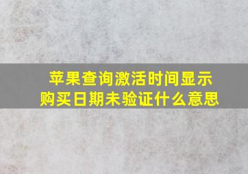 苹果查询激活时间显示购买日期未验证什么意思