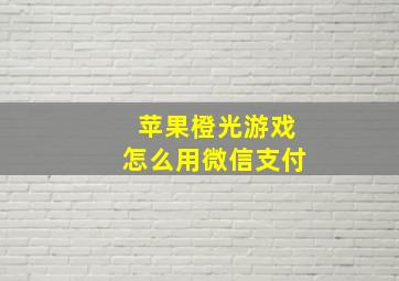 苹果橙光游戏怎么用微信支付