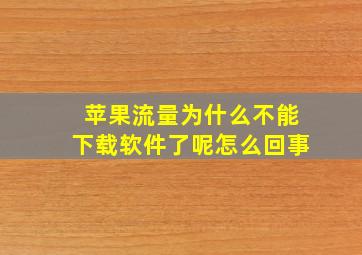 苹果流量为什么不能下载软件了呢怎么回事