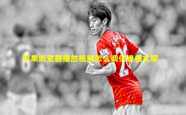 苹果浏览器播放视频怎么调倍速模式呢