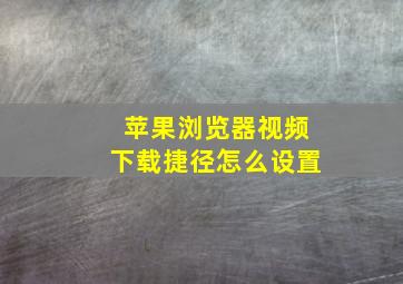 苹果浏览器视频下载捷径怎么设置