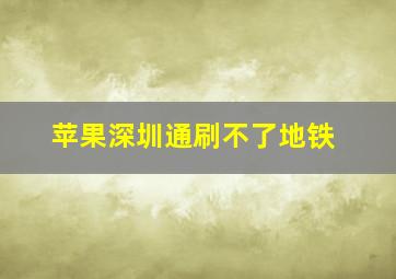 苹果深圳通刷不了地铁