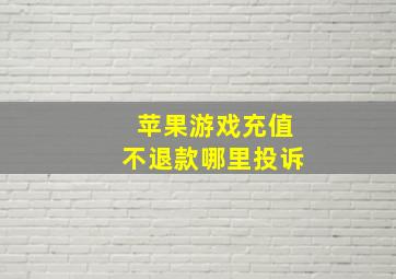 苹果游戏充值不退款哪里投诉