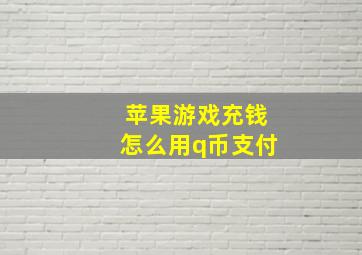 苹果游戏充钱怎么用q币支付