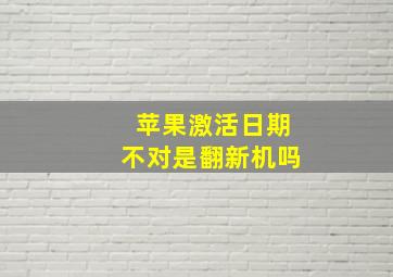 苹果激活日期不对是翻新机吗