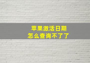 苹果激活日期怎么查询不了了