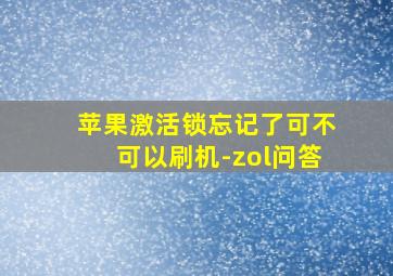 苹果激活锁忘记了可不可以刷机-zol问答