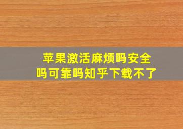 苹果激活麻烦吗安全吗可靠吗知乎下载不了