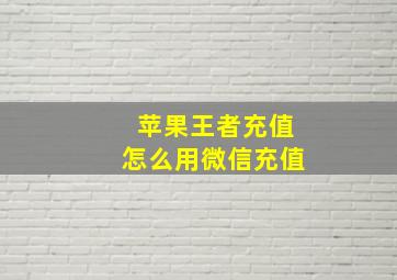 苹果王者充值怎么用微信充值