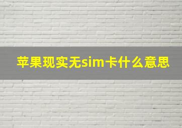 苹果现实无sim卡什么意思