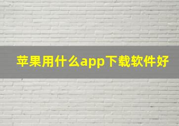 苹果用什么app下载软件好