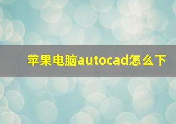 苹果电脑autocad怎么下