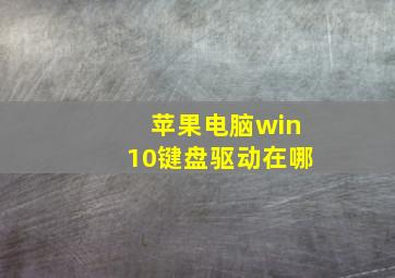 苹果电脑win10键盘驱动在哪