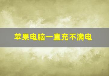 苹果电脑一直充不满电