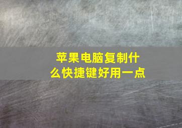 苹果电脑复制什么快捷键好用一点