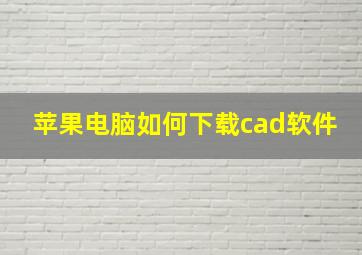 苹果电脑如何下载cad软件