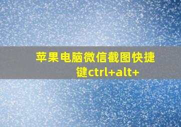 苹果电脑微信截图快捷键ctrl+alt+