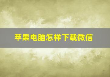 苹果电脑怎样下载微信