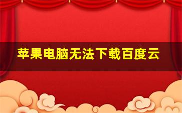 苹果电脑无法下载百度云