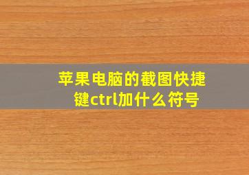 苹果电脑的截图快捷键ctrl加什么符号