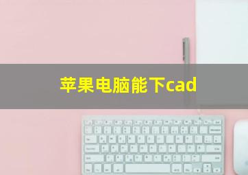 苹果电脑能下cad