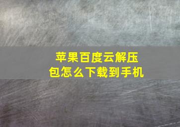 苹果百度云解压包怎么下载到手机