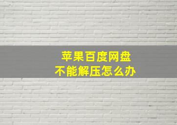 苹果百度网盘不能解压怎么办