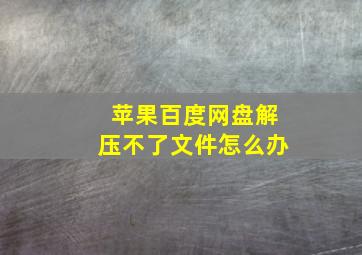 苹果百度网盘解压不了文件怎么办