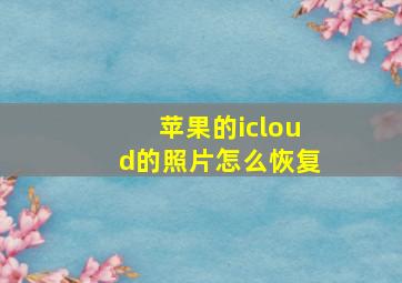 苹果的icloud的照片怎么恢复