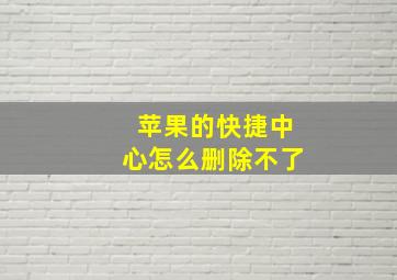 苹果的快捷中心怎么删除不了