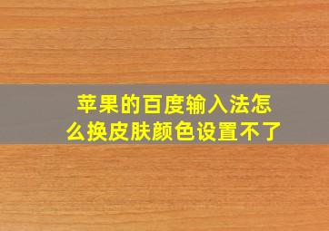 苹果的百度输入法怎么换皮肤颜色设置不了