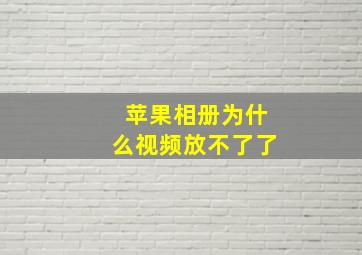 苹果相册为什么视频放不了了