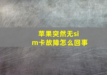 苹果突然无sim卡故障怎么回事