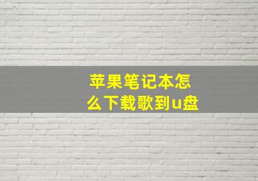 苹果笔记本怎么下载歌到u盘