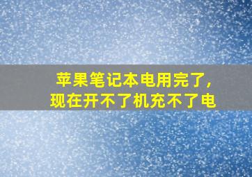 苹果笔记本电用完了,现在开不了机充不了电