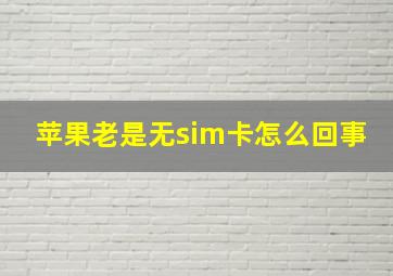 苹果老是无sim卡怎么回事