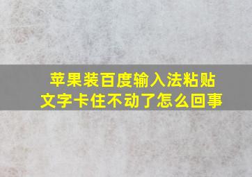 苹果装百度输入法粘贴文字卡住不动了怎么回事