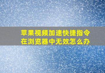 苹果视频加速快捷指令在浏览器中无效怎么办