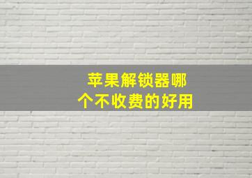 苹果解锁器哪个不收费的好用