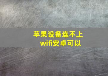 苹果设备连不上wifi安卓可以