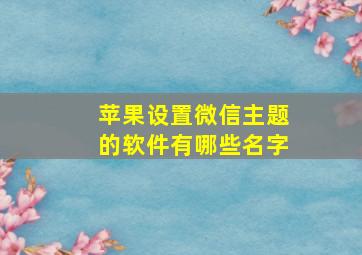 苹果设置微信主题的软件有哪些名字