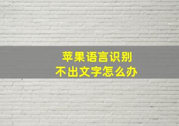 苹果语言识别不出文字怎么办